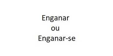 Enganar vs. enganar-se