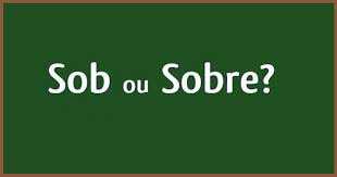 <i>Sob</i> ou <i>sobre</i>?