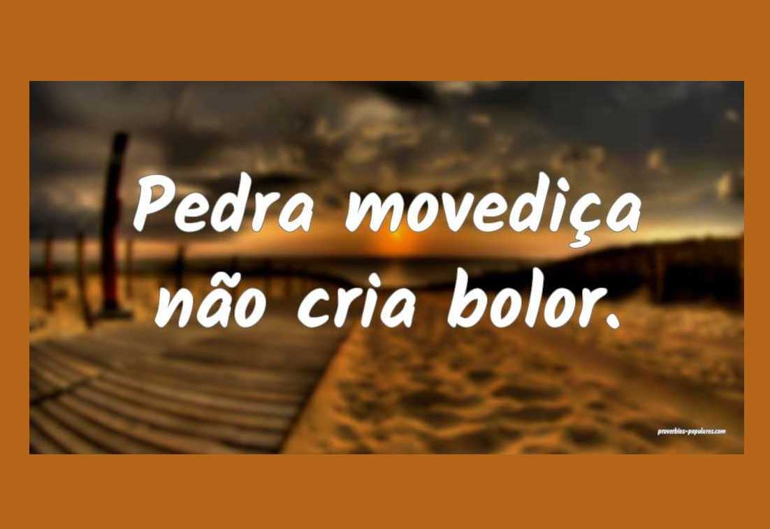«Pedra movediça não cria bolor»