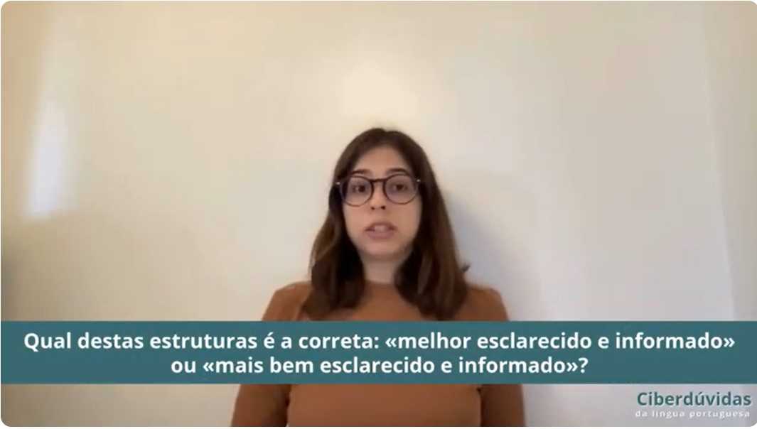 Vídeo 32 – Qual destas estruturas é a correta: «melhor esclarecido e informado» ou «mais bem esclarecido e informado»?  